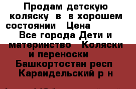 Продам детскую коляску 2в1 в хорошем состоянии › Цена ­ 5 500 - Все города Дети и материнство » Коляски и переноски   . Башкортостан респ.,Караидельский р-н